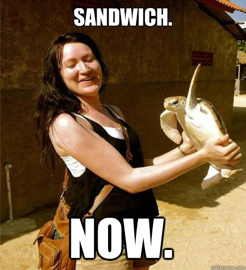 sandwich. now.  