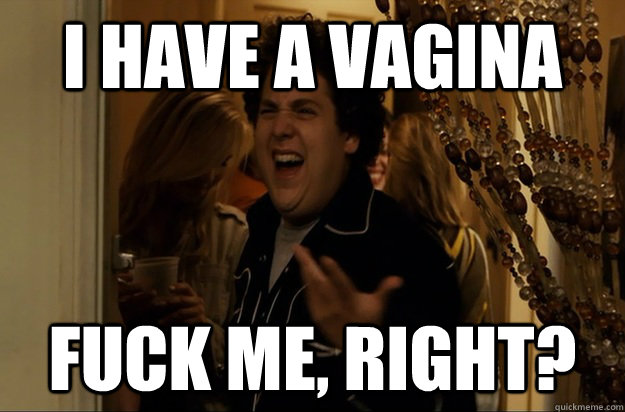 i have a vagina Fuck Me, Right? - i have a vagina Fuck Me, Right?  Misc