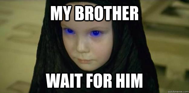 my brother wait for him  Dune- Soon