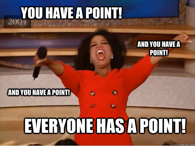 You have a point! everyone has a point! And you have a point! And you have a point!  oprah you get a car