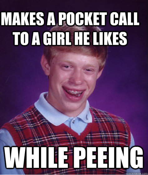 Makes a pocket call to a girl he likes while peeing  Bad Luck Brain