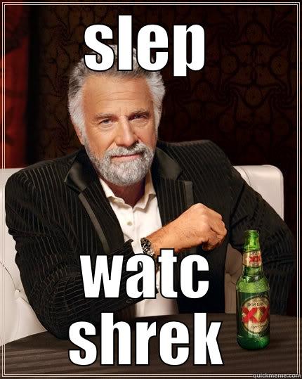 SLEP WATC SHREK The Most Interesting Man In The World