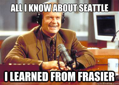 All I know about Seattle I learned from FRASIER - All I know about Seattle I learned from FRASIER  Frasier