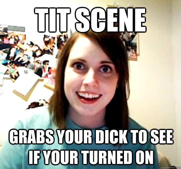 TIT SCENE  GRABS YOUR DICK TO SEE IF YOUR TURNED ON  Overly Attached Girlfriend