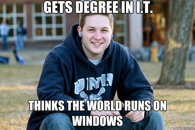 Gets Degree in I.T. Thinks the world runs on windows  Mature College Senior