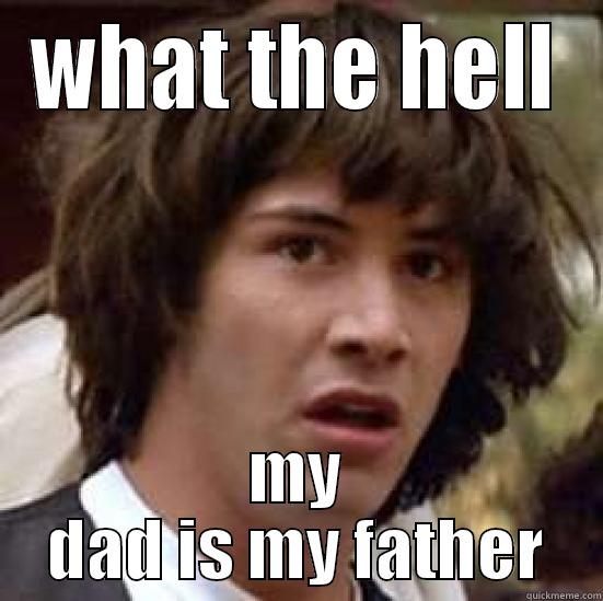 WHAT THE HELL MY DAD IS MY FATHER conspiracy keanu