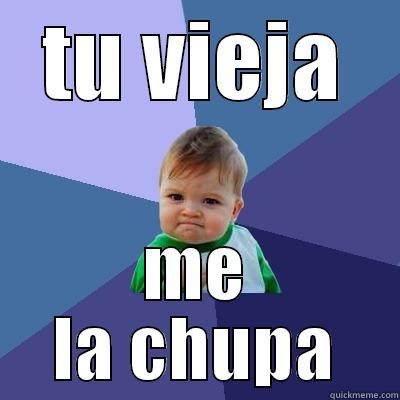 TU VIEJA ME LA CHUPA Success Kid