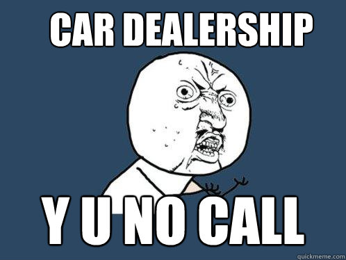 Car Dealership Y U NO CALL  Y U No