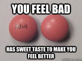You feel bad Has sweet taste to make you feel better - You feel bad Has sweet taste to make you feel better  Good Guy Advil