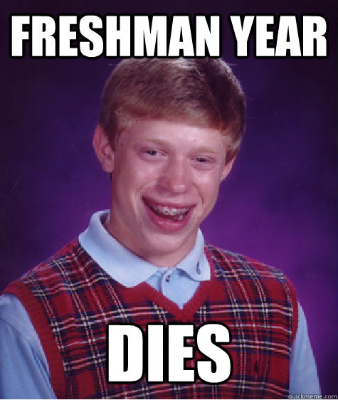 Freshman year Dies  Bad Luck Brian