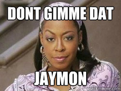 DONT GIMME DAT JAYMON  