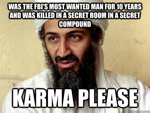 Was the FBI's most wanted man for 10 years and was killed in a secret room in a secret compound karma please - Was the FBI's most wanted man for 10 years and was killed in a secret room in a secret compound karma please  Osama Bin Karma