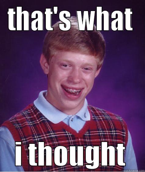 THAT'S WHAT I THOUGHT Bad Luck Brian