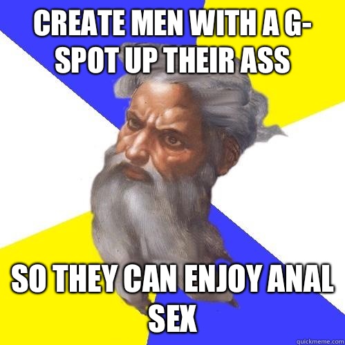 Create men with a G- spot up their ass  So they can enjoy anal sex   Advice God