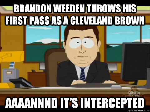 Brandon Weeden throws his first pass as a cleveland brown Aaaannnd it's intercepted  Aaand its gone