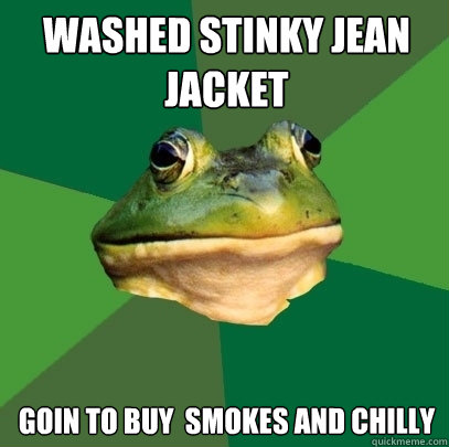 Washed stinky jean jacket Goin to buy  smokes and chilly  Foul Bachelor Frog
