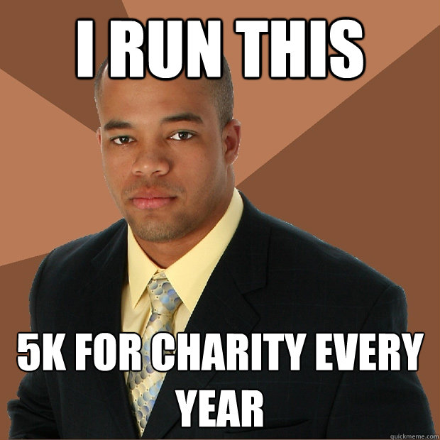 i run this 5k for charity every year  Successful Black Man