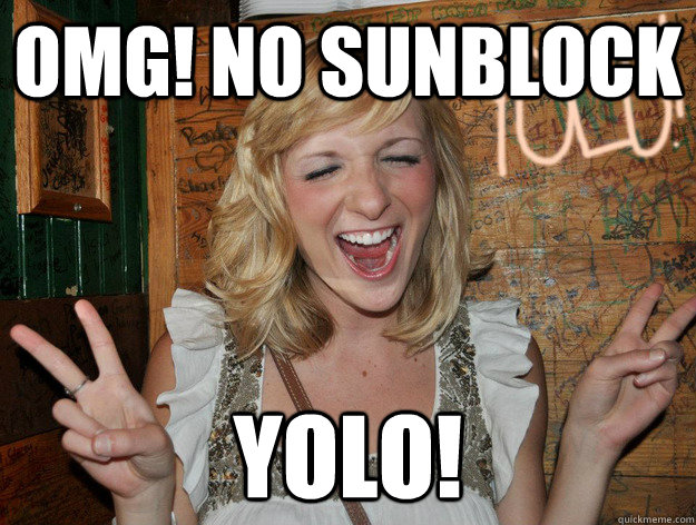 omg! no sunblock yolo! - omg! no sunblock yolo!  Yolo Girl