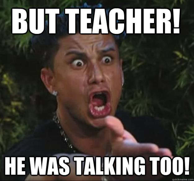 But teacher! He was talking too! - But teacher! He was talking too!  Pauly D