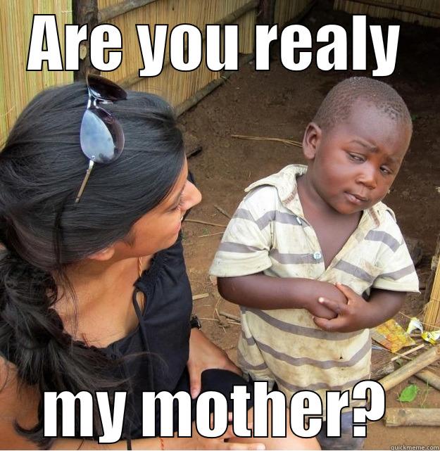 ARE YOU REALY MY MOTHER? Skeptical Third World Kid