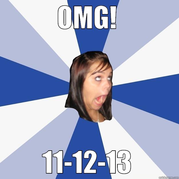 OMG! 11-12-13 Annoying Facebook Girl