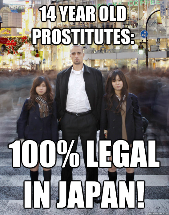 14 year old prostitutes: 100% legal
in Japan!  Gaijin