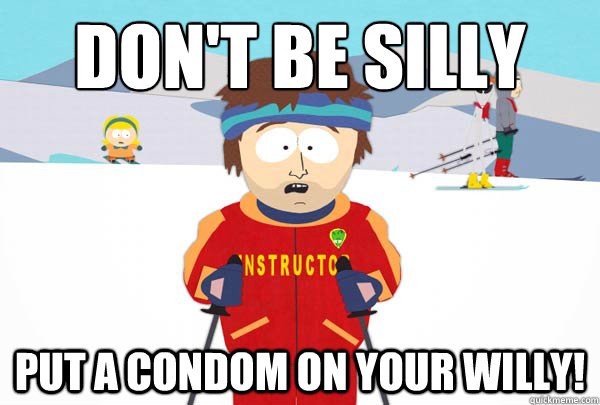 DON'T BE SILLY PUT A CONDOM ON YOUR WILLY!  Super Cool Ski Instructor