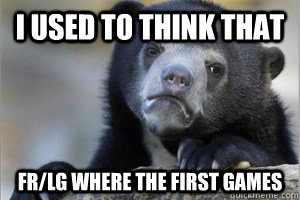 I used to think that FR/LG where the first games - I used to think that FR/LG where the first games  Confession Bear on Facebook