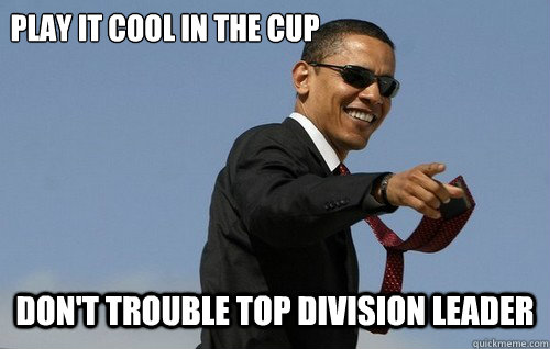 play it cool in the cup don't trouble top division leader - play it cool in the cup don't trouble top division leader  Obamas Holding