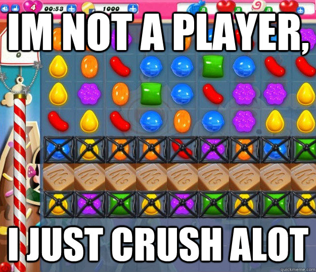 im not a player, i just crush alot - im not a player, i just crush alot  Candy Crush Saga