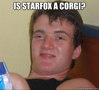 Is Starfox a corgi?   10 Guy