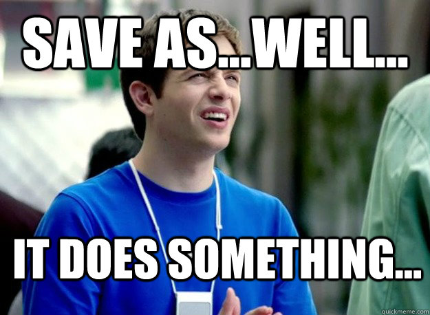 Save as...well... it does something...  Mac Guy