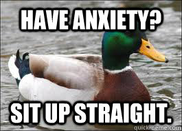 Have anxiety? Sit up straight.  Good Advice Duck