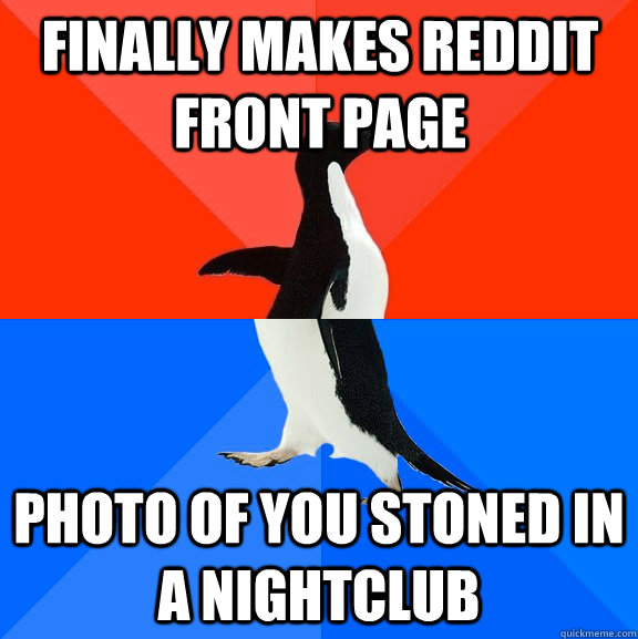 Finally makes reddit front page Photo of you stoned in a nightclub  Socially Awesome Awkward Penguin