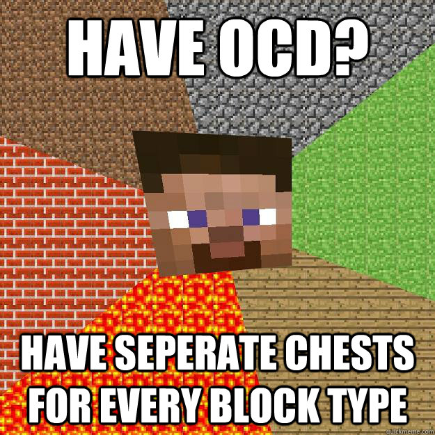 HAVE OCD? Have seperate chests for every block type - HAVE OCD? Have seperate chests for every block type  Minecraft