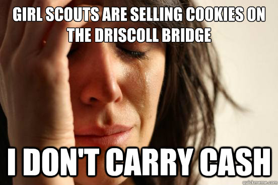 Girl Scouts are selling cookies on the Driscoll Bridge I don't carry cash  First World Problems