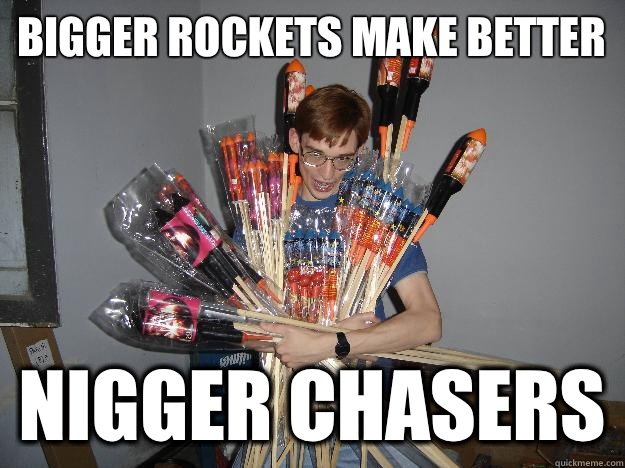 Bigger rockets make better Nigger chasers  Crazy Fireworks Nerd