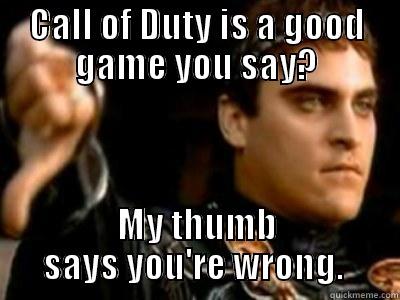 CALL OF DUTY IS A GOOD GAME YOU SAY? MY THUMB SAYS YOU'RE WRONG.  Downvoting Roman
