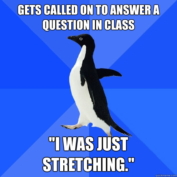 Gets called on to answer a question in class 