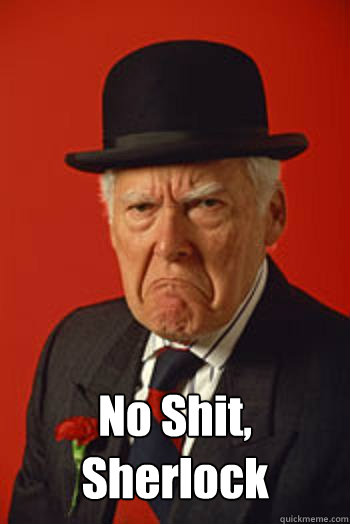  No Shit, Sherlock   Pissed old guy