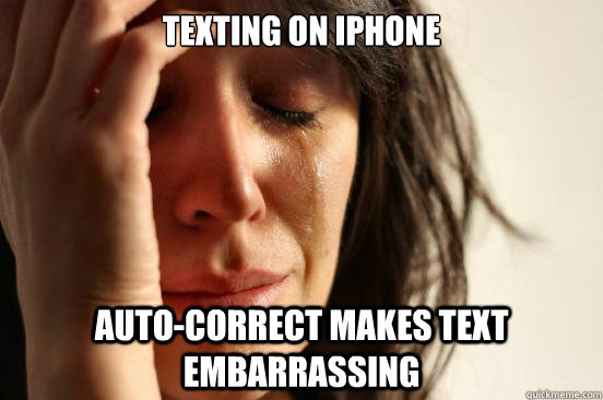 Texting on iPhone Auto-correct makes text embarrassing  First World Problems