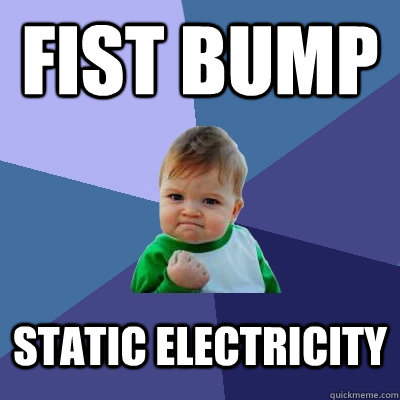 Fist bump Static Electricity  Success Kid