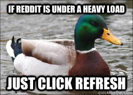 If Reddit is under a heavy load Just click refresh  Good Advice Duck