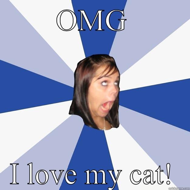 OMG I LOVE MY CAT! Annoying Facebook Girl