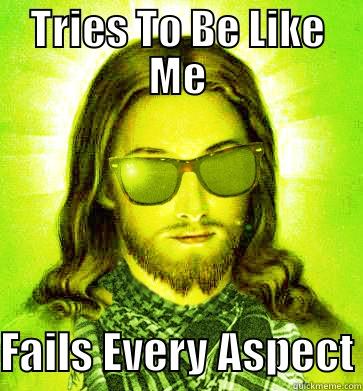 TRIES TO BE LIKE ME FAILS EVERY ASPECT Hipster Jesus