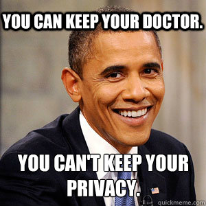 You can keep your doctor.  You can't keep your privacy.   Barack Obama