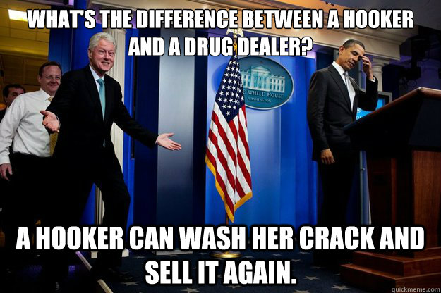 What's the difference between a hooker and a drug dealer? A hooker can wash her crack and sell it again. - What's the difference between a hooker and a drug dealer? A hooker can wash her crack and sell it again.  Misc