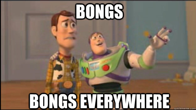Bongs Bongs everywhere  Buzz and Woody