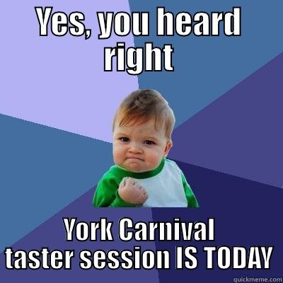 YES, YOU HEARD RIGHT YORK CARNIVAL TASTER SESSION IS TODAY Success Kid