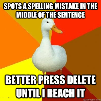 Spots a spelling mistake in the middle of the sentence Better press delete until I reach it - Spots a spelling mistake in the middle of the sentence Better press delete until I reach it  Tech Impaired Duck